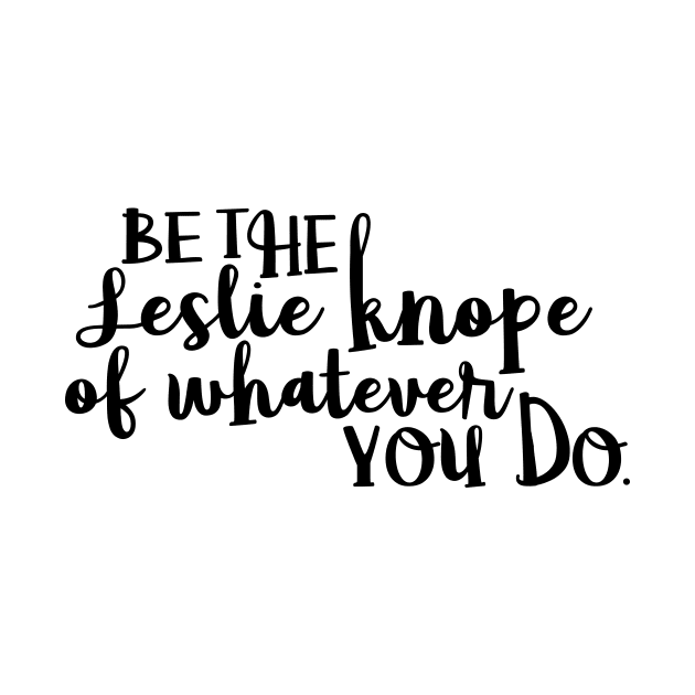 Be the Leslie Knope of Whatever You Do 3 by emilystp23
