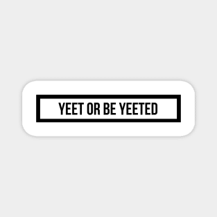 yeet or be yeeted Magnet