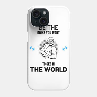 Be The Gains You Want to See in the World Phone Case