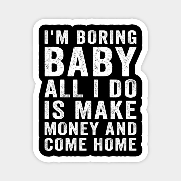 I'm boring baby all I do is make money and come home Magnet by deadghost
