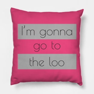 I’m gonna go to the loo Pillow