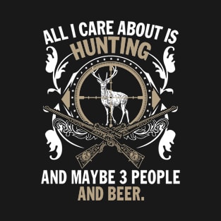 All I Care About Is Hunting And Maybe 3 People And Beer T-Shirt