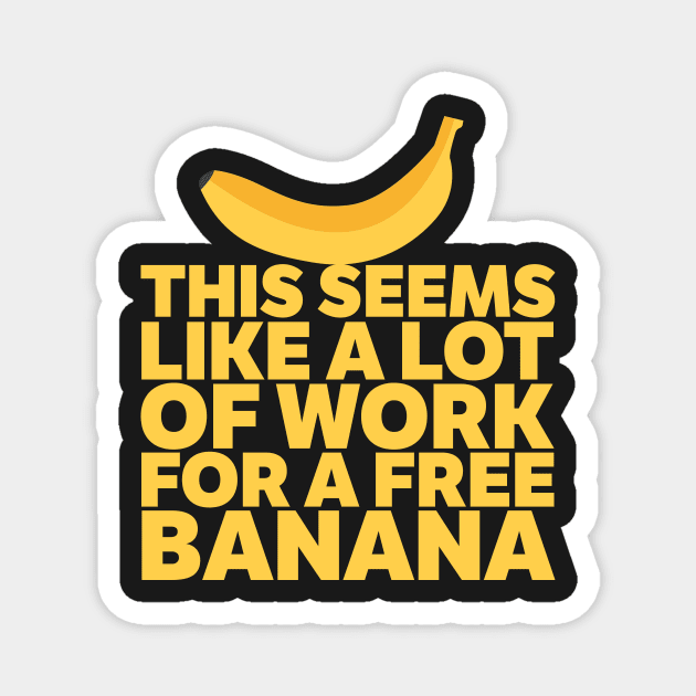 A Lot Of Work For A Free Banana! Magnet by thingsandthings