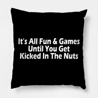 It's All Fun & Games Until You Get Kicked In The Nuts Pillow