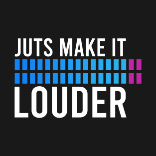 Just Make It Louder T-Shirt