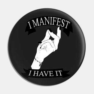 I manifest I have it Black and White Pin