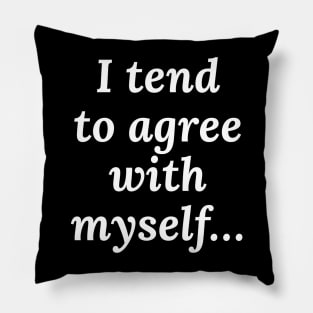 I Tend to Agree with Myself Pillow