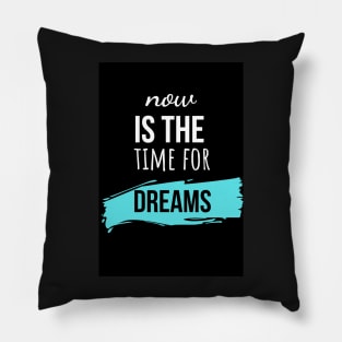 Now Is The Time For Dreams Pillow