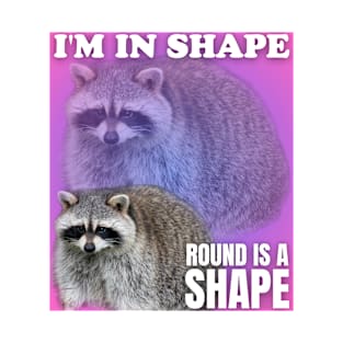 I'm in shape round is a shape, raccoon meme T-Shirt