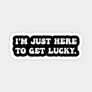 I'm Just Here To Get Lucky Funny St. Patrick's Day Magnet