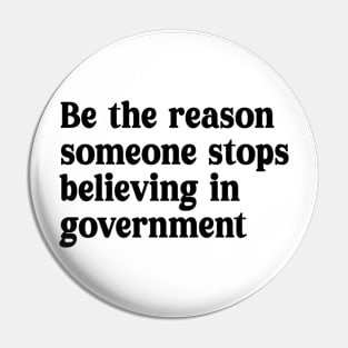 be the reason someone stops believing in government Pin