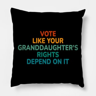 Vote Like Your Granddaughter’s Rights Depend On It Pillow