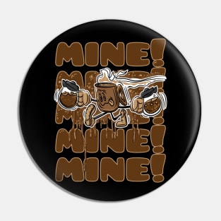 Coffee! Mine! Mine! Mine! Mine! Mine! Pin