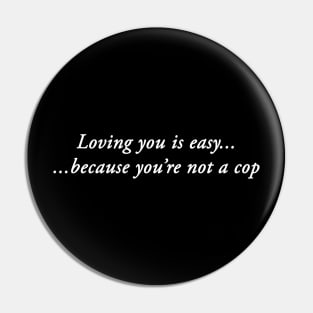 LOVING YOU IS EASY BECAUSE YOU'RE NOT A COP Pin