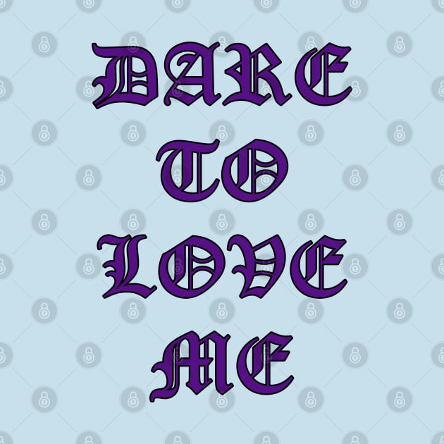 Dare to Love Me Goth Lettering by Scar