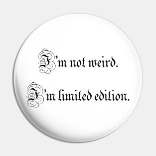 I’m not weird. I’m limited edition. Pin