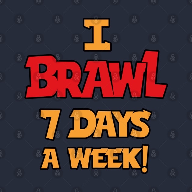 I Brawl 7 Days A week by Marshallpro