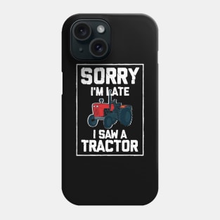 Sorry I'm Late I Saw A Tractor Phone Case