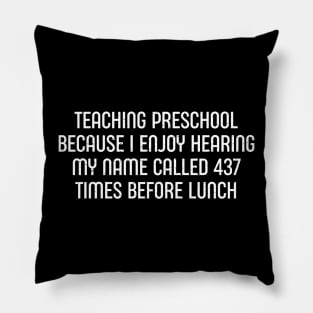 Teaching preschool Because I enjoy hearing my name Pillow