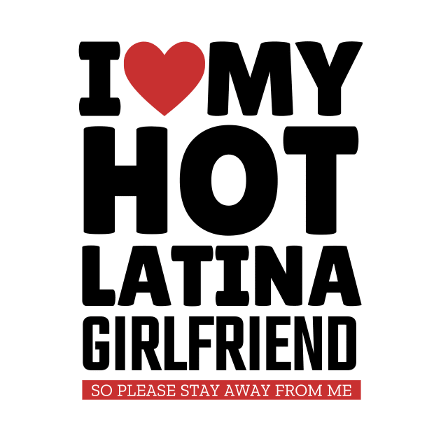 I Love My Hot Latina Girlfriend Funny Valentine Day Gifts for Boyfriend by TheMjProduction