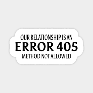 Our relationship is an ERROR 405.Method not Allowed Magnet