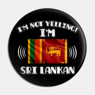 I'm Not Yelling I'm Sri Lankan - Gift for Sri Lankan With Roots From Sri Lanka Pin