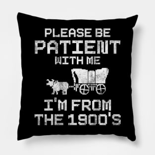 Please Be Patient With Me I'm From The 1900's  saying Pillow