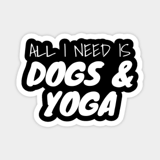 All I Need Is Dogs And Yoga Magnet