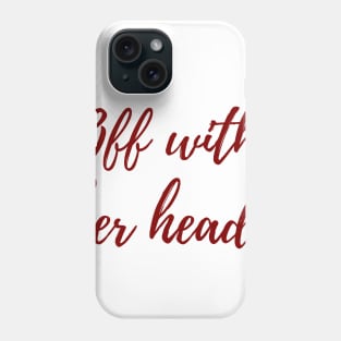 Off With Her Head! Phone Case