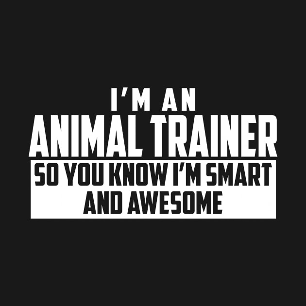 Smart and Awesome Animal Trainer by helloshirts