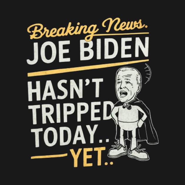 Breaking News: Joe Biden Hasn't Tripped Today... Yet' funny anti-Biden shirt! by ARTA-ARTS-DESIGNS