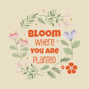 Bloom where you are planted T-Shirt