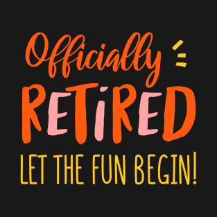 Officially Retired Let The Fun Begin T-Shirt