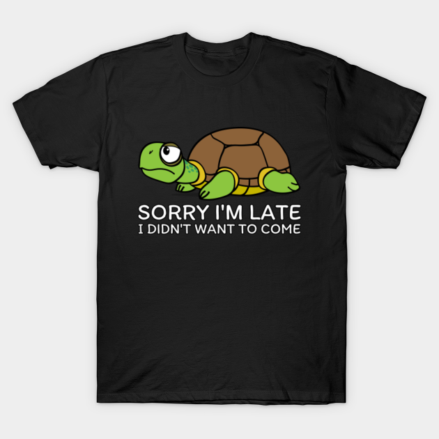 Discover Sorry I'm Late I Didn't Want To Come - Funny Turtle Gifts - T-Shirt