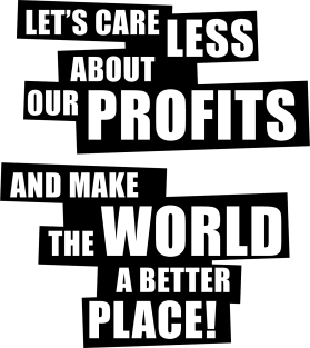 Let’s care less about our profits and make the world a better place! (1C) Magnet