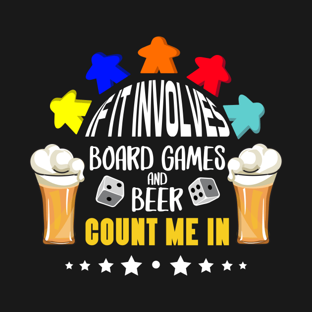 If It Involves Board Games And Beer Count Me In - Board Game Inspired Graphic - Tabletop Gaming  - BGG by MeepleDesign