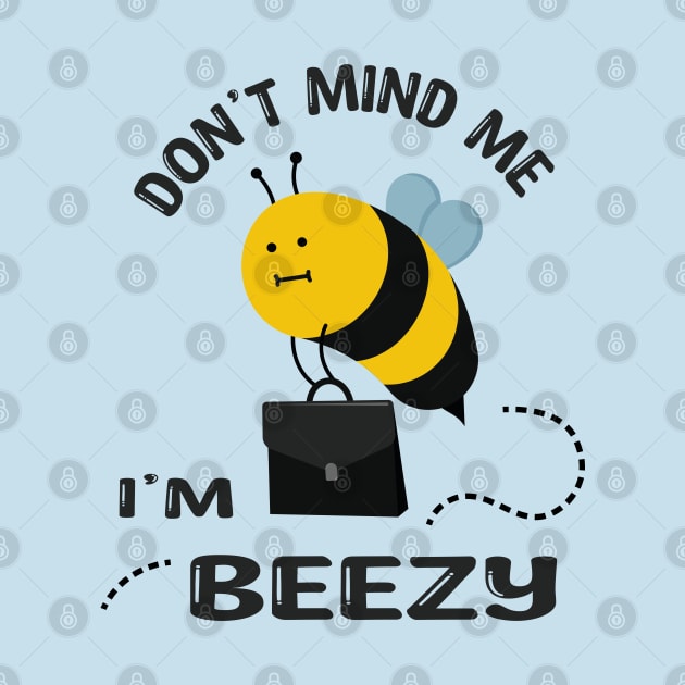 Don't Mind Me i'm Beezy by Marzuqi che rose