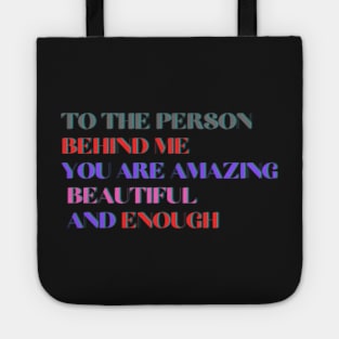 To The Person Behind Me You Are Amazing Beautiful And Enough Tote