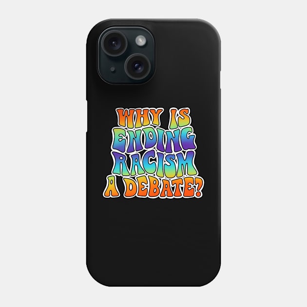 Why is ending racism a debate? Phone Case by alexhefe