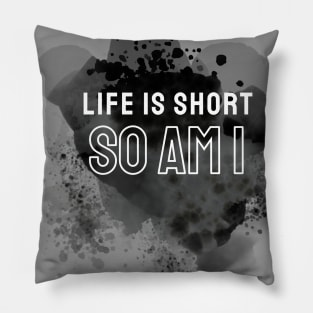 Life is short so am i Pillow