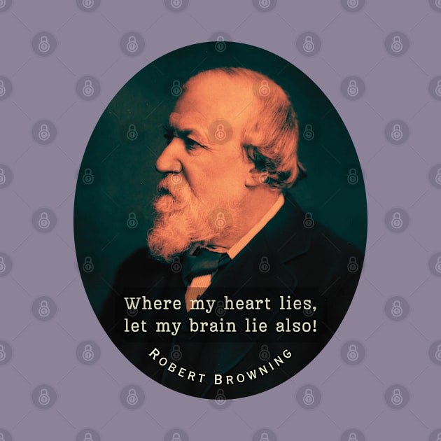 Robert Browning portrait and  quote: Where my heart lies, let my brain lie also! by artbleed