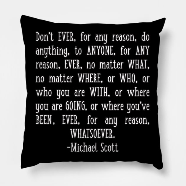 Michael Scott Quote Don't Ever for Any Reason Do Anything to Anyone Pillow by graphicbombdesigns