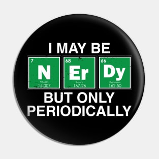 I may be NerDy But only periodically., Pin