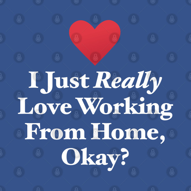 Discover I Just Really Love Working From Home, Okay? - Working From Home - T-Shirt