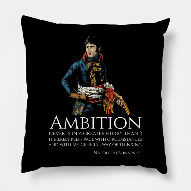 Napoleon Bonaparte - Ambition never is in a greater hurry than I; it merely keeps pace with circumstances and with my general way of thinking. Pillow by Styr Designs