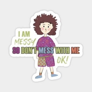 I am Messy so don't mess with me Magnet