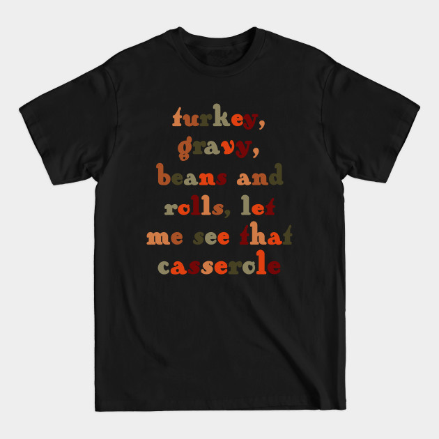 Disover Turkey, gravy, beans & rolls, let me see that casserole - Turkey Gravy Beans Rolls - T-Shirt