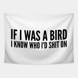 If I Was A Bird I Know Who I'd Shit On - Funny Sayings Tapestry