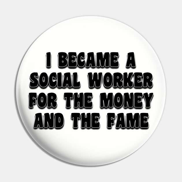 I Became A Social Worker For The Money And The Fame Pin by stressedrodent