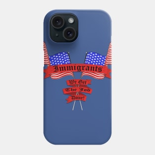 Immigrants, We Get the Job Done Phone Case